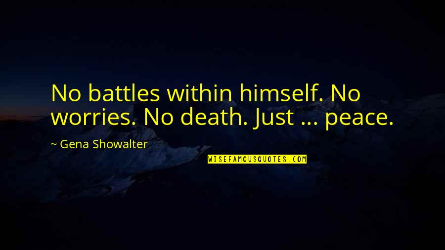 Dispensing Quotes By Gena Showalter: No battles within himself. No worries. No death. Dispensing Quotes By Gena Showalter: No battles within himself. No worries. No death.