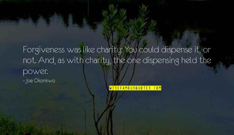 Dispensing Quotes By Joe Okonkwo: Forgiveness was like charity: You could dispense it, Dispensing Quotes By Joe Okonkwo: Forgiveness was like charity: You could dispense it,
