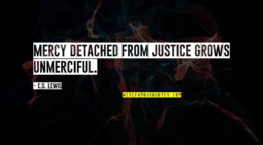 Dispera Quotes By C.S. Lewis: Mercy detached from justice grows unmerciful.