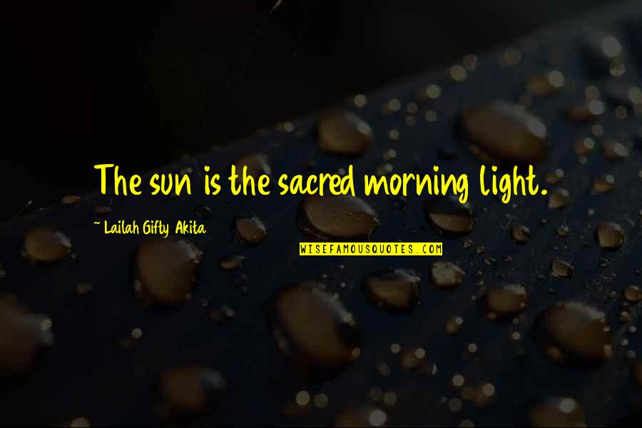 Dispera Quotes By Lailah Gifty Akita: The sun is the sacred morning light.