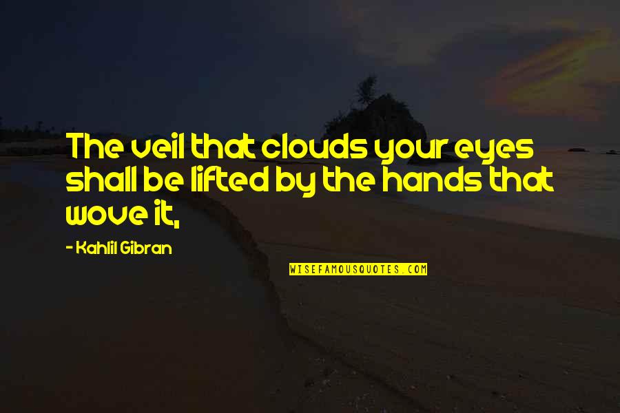 Dispersant Fluid Quotes By Kahlil Gibran: The veil that clouds your eyes shall be