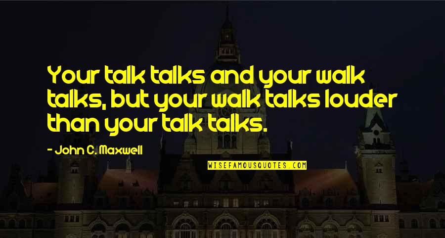 Dispersant Quotes By John C. Maxwell: Your talk talks and your walk talks, but