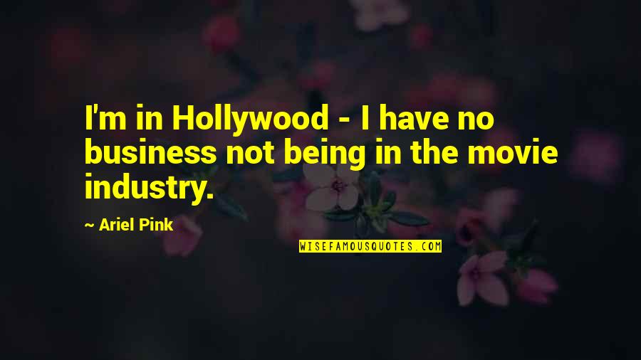 Dispersants Additives Quotes By Ariel Pink: I'm in Hollywood - I have no business