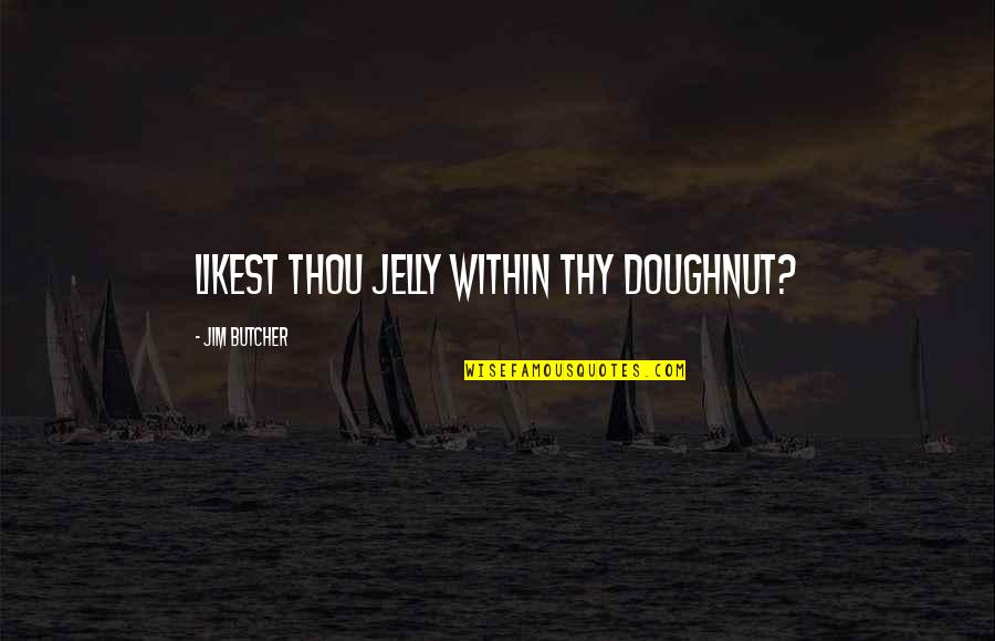 Dispersas Significado Quotes By Jim Butcher: Likest thou jelly within thy doughnut?
