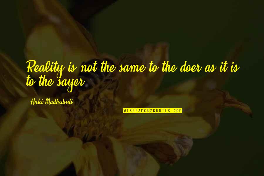 Dispersas Sistemas Quotes By Haki Madhubuti: Reality is not the same to the doer Dispersas Sistemas Quotes By Haki Madhubuti: Reality is not the same to the doer