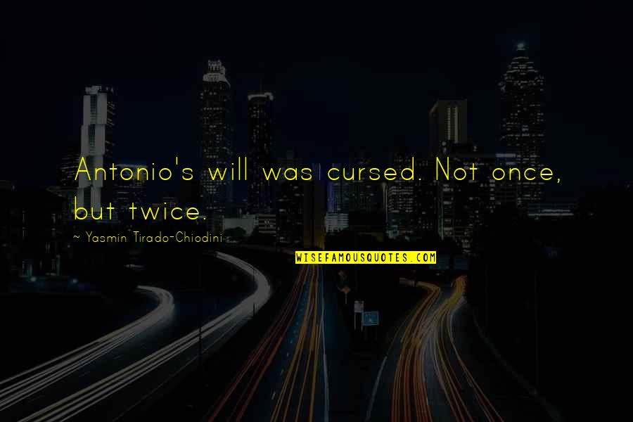 Dispersas Sistemas Quotes By Yasmin Tirado-Chiodini: Antonio's will was cursed. Not once, but twice. Dispersas Sistemas Quotes By Yasmin Tirado-Chiodini: Antonio's will was cursed. Not once, but twice.