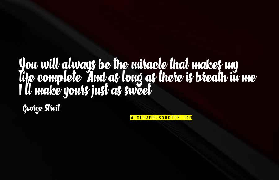 Disperse Around Quotes By George Strait: You will always be the miracle that makes Disperse Around Quotes By George Strait: You will always be the miracle that makes