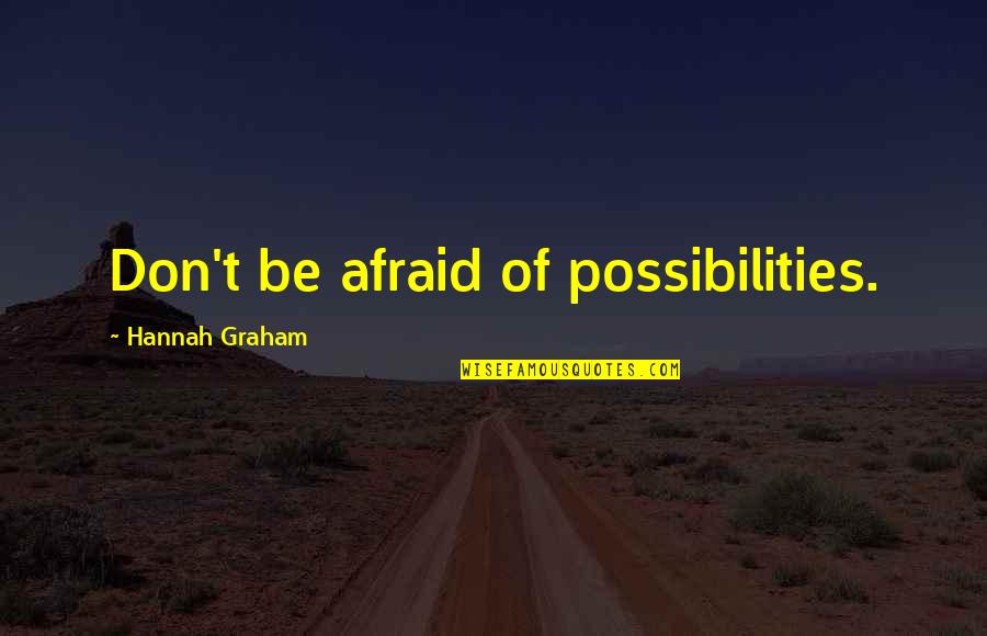 Disperse Around Quotes By Hannah Graham: Don't be afraid of possibilities. Disperse Around Quotes By Hannah Graham: Don't be afraid of possibilities.