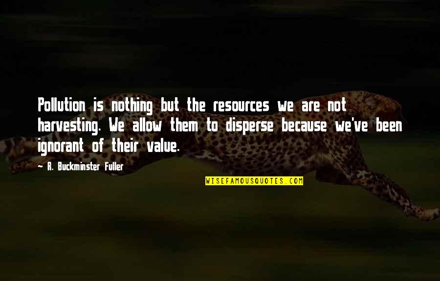 Disperse Quotes By R. Buckminster Fuller: Pollution is nothing but the resources we are