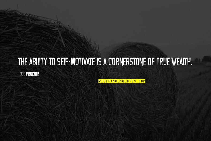 Disperses 7 Quotes By Bob Proctor: The ability to Self-Motivate is a cornerstone of