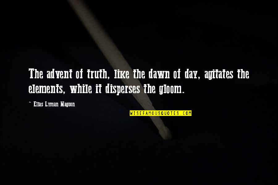 Disperses 7 Quotes By Elias Lyman Magoon: The advent of truth, like the dawn of