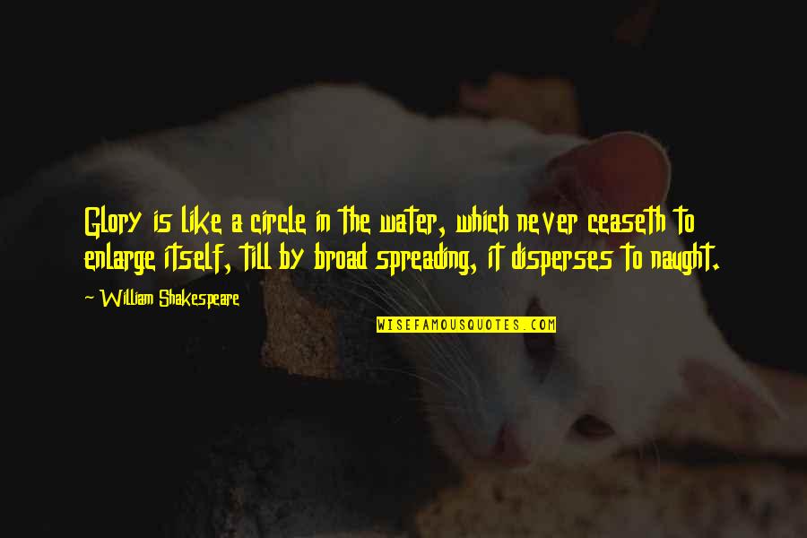 Disperses 7 Quotes By William Shakespeare: Glory is like a circle in the water,