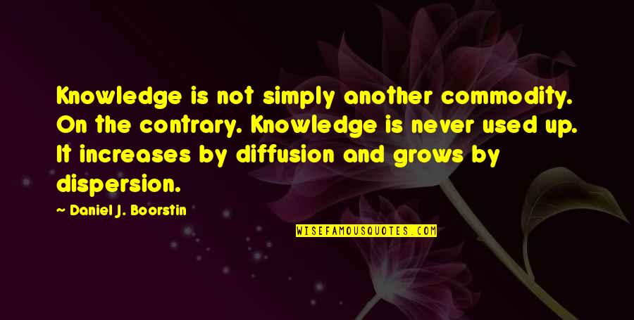 Dispersion Quotes By Daniel J. Boorstin: Knowledge is not simply another commodity. On the Dispersion Quotes By Daniel J. Boorstin: Knowledge is not simply another commodity. On the