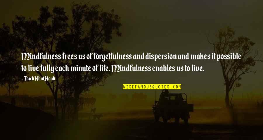 Dispersion Quotes By Thich Nhat Hanh: Mindfulness frees us of forgetfulness and dispersion and Dispersion Quotes By Thich Nhat Hanh: Mindfulness frees us of forgetfulness and dispersion and