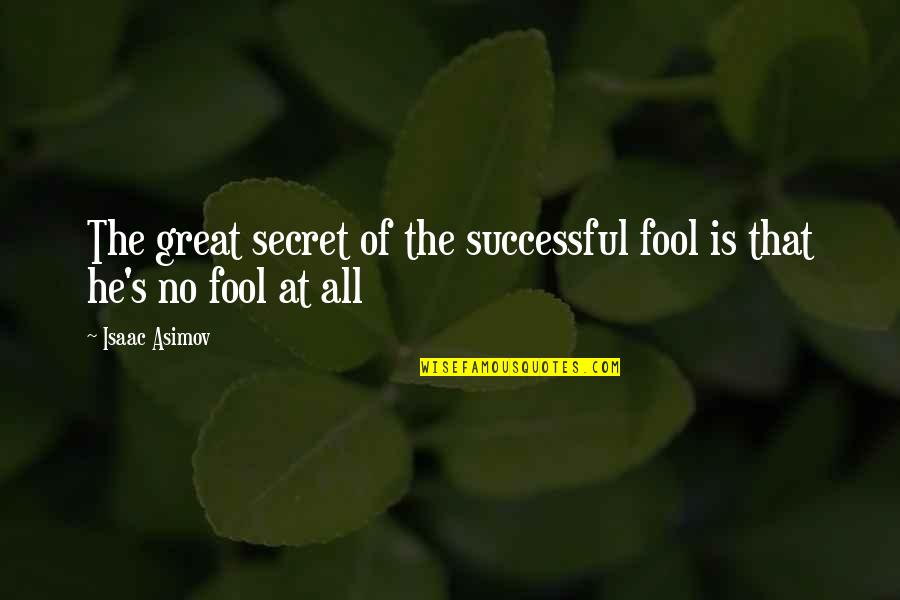 Dispescual Restaurante Quotes By Isaac Asimov: The great secret of the successful fool is