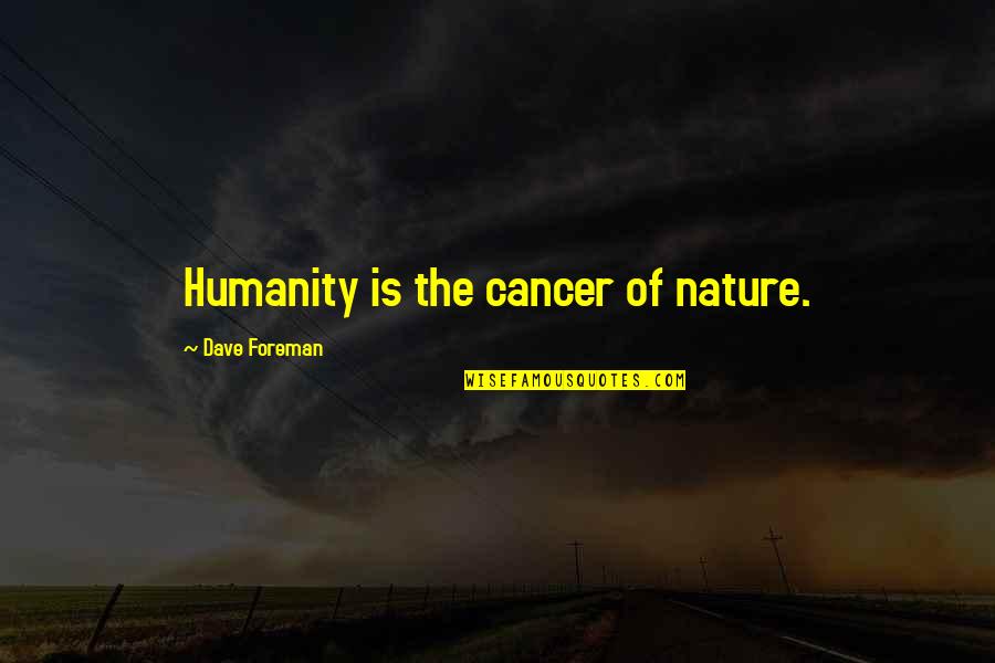 Dispiace Quotes By Dave Foreman: Humanity is the cancer of nature.