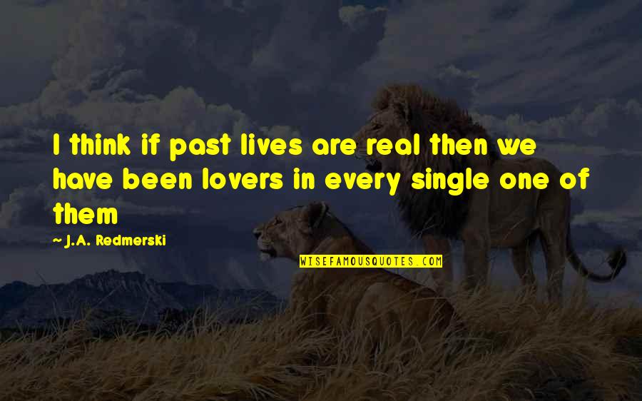 Dispirited Synonym Quotes By J.A. Redmerski: I think if past lives are real then Dispirited Synonym Quotes By J.A. Redmerski: I think if past lives are real then