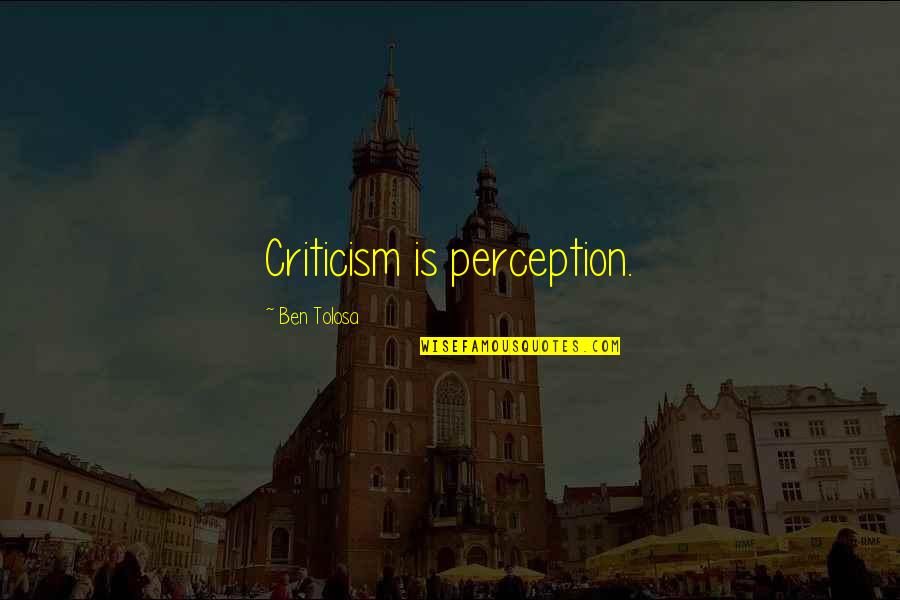Dispiritedly Quotes By Ben Tolosa: Criticism is perception.