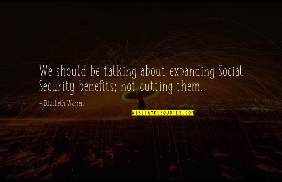 Dispiritedly Quotes By Elizabeth Warren: We should be talking about expanding Social Security