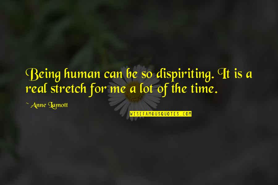 Dispiriting Quotes By Anne Lamott: Being human can be so dispiriting. It is