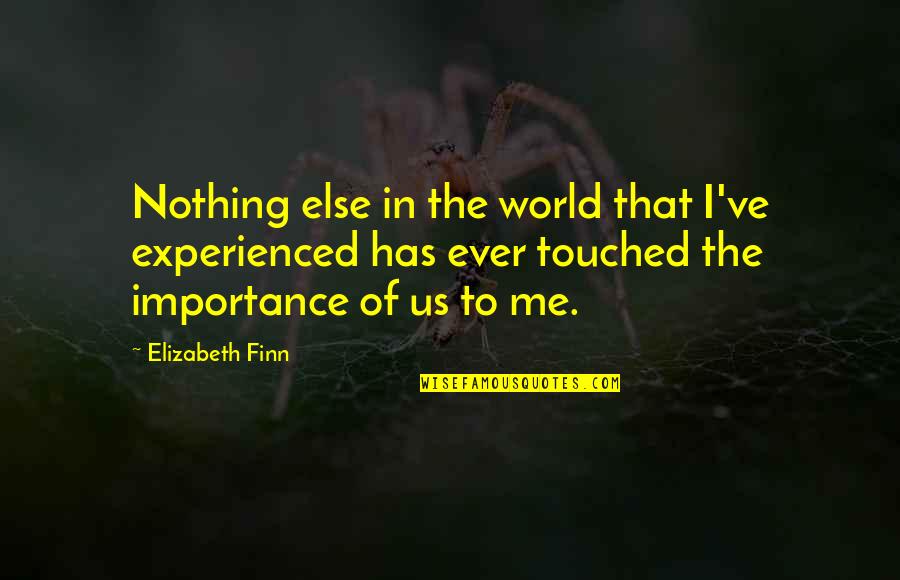 Dispiriting Quotes By Elizabeth Finn: Nothing else in the world that I've experienced Dispiriting Quotes By Elizabeth Finn: Nothing else in the world that I've experienced