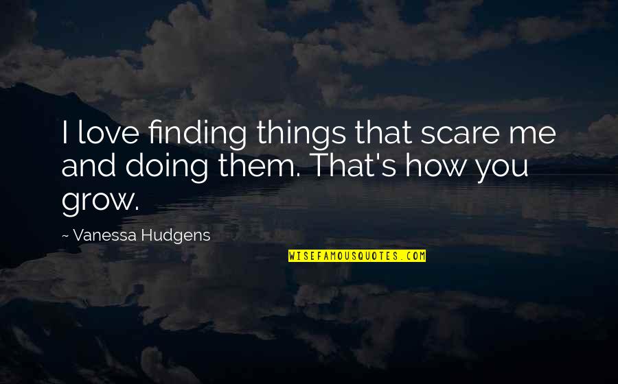 Dispiriting Quotes By Vanessa Hudgens: I love finding things that scare me and