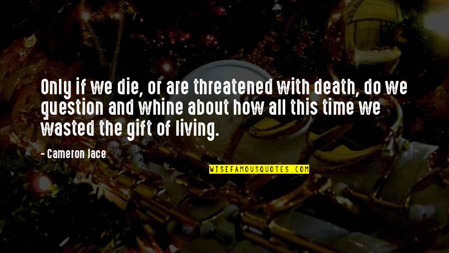 Dispiritingly Quotes By Cameron Jace: Only if we die, or are threatened with