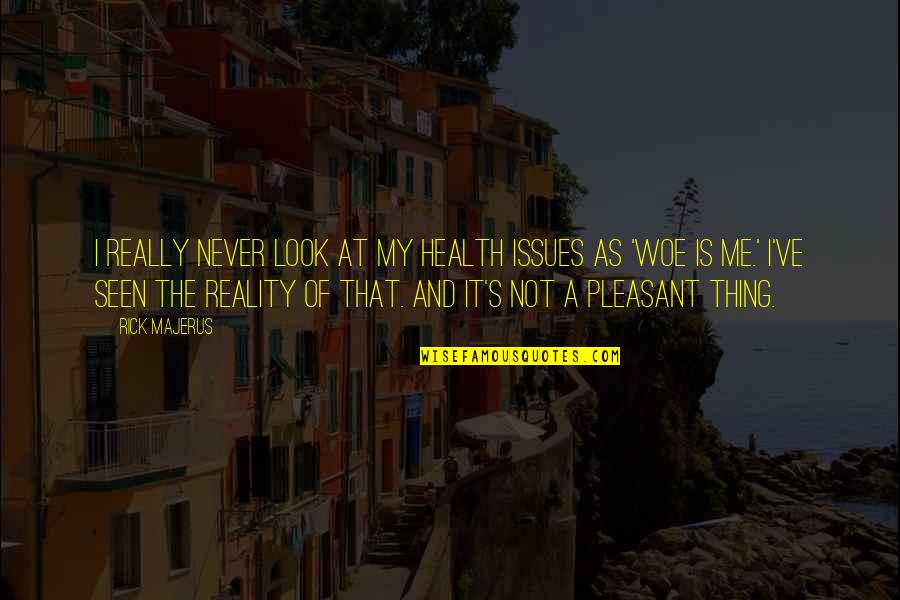 Dispirito Pound Quotes By Rick Majerus: I really never look at my health issues Dispirito Pound Quotes By Rick Majerus: I really never look at my health issues
