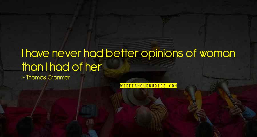 Dispirito Pound Quotes By Thomas Cranmer: I have never had better opinions of woman Dispirito Pound Quotes By Thomas Cranmer: I have never had better opinions of woman