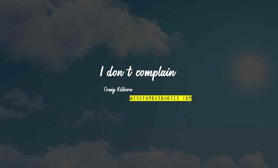 Displaced Anger Quotes By Craig Kilborn: I don't complain. Displaced Anger Quotes By Craig Kilborn: I don't complain.