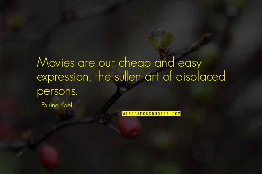 Displaced Persons Quotes By Pauline Kael: Movies are our cheap and easy expression, the