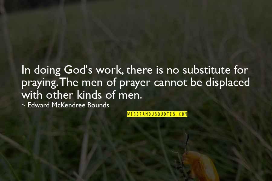 Displaced Quotes By Edward McKendree Bounds: In doing God's work, there is no substitute