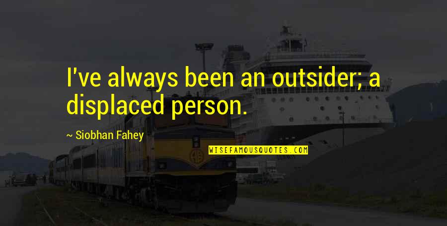 Displaced Quotes By Siobhan Fahey: I've always been an outsider; a displaced person.