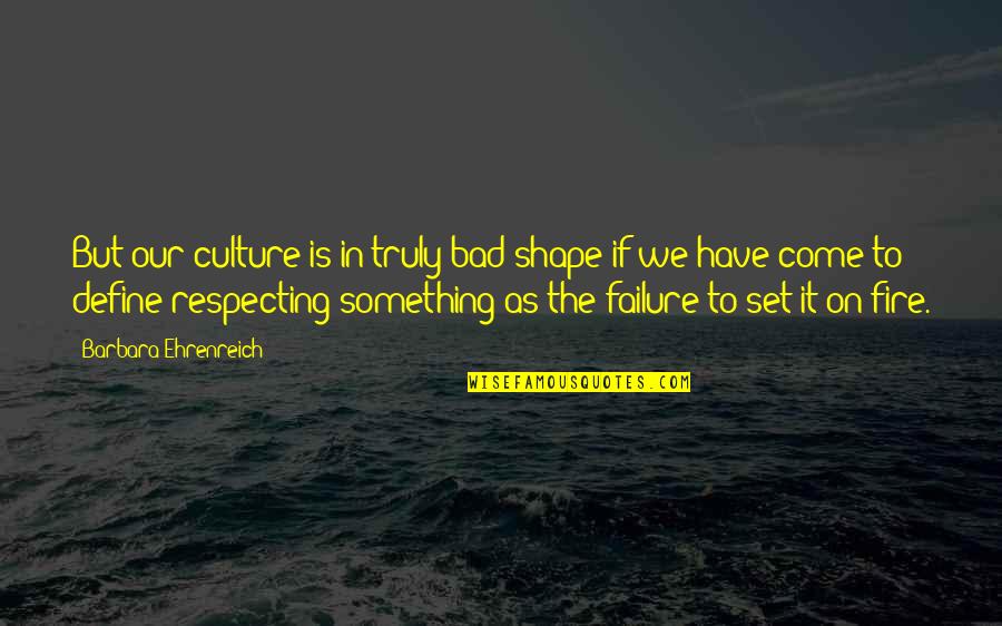 Displacements Quotes By Barbara Ehrenreich: But our culture is in truly bad shape Displacements Quotes By Barbara Ehrenreich: But our culture is in truly bad shape