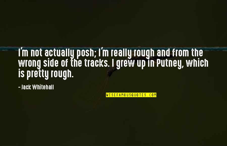 Displacements Quotes By Jack Whitehall: I'm not actually posh; I'm really rough and Displacements Quotes By Jack Whitehall: I'm not actually posh; I'm really rough and