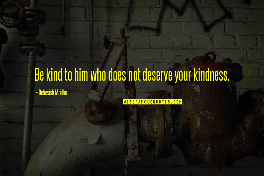 Displacers Quotes By Debasish Mridha: Be kind to him who does not deserve