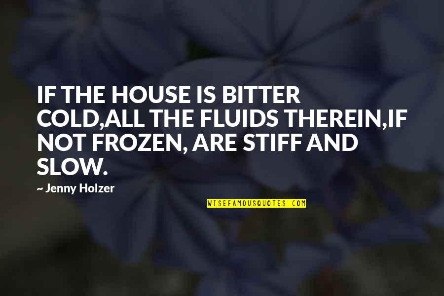 Displacers Quotes By Jenny Holzer: IF THE HOUSE IS BITTER COLD,ALL THE FLUIDS