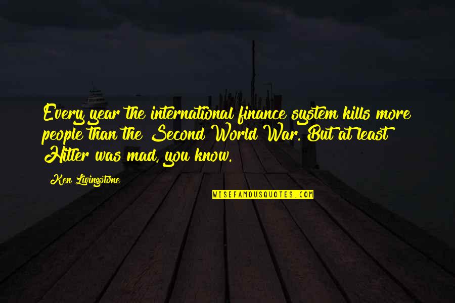 Displacers Quotes By Ken Livingstone: Every year the international finance system kills more