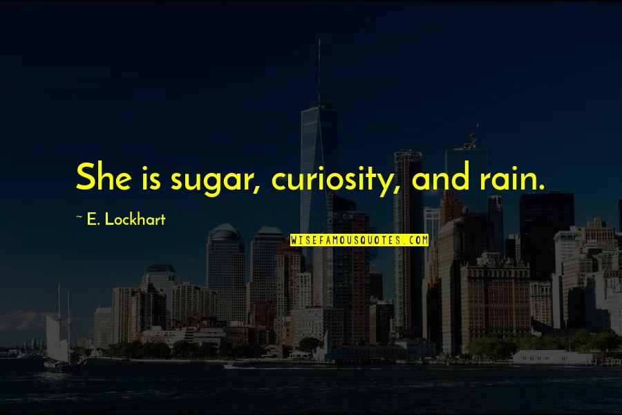 Display And Video Quotes By E. Lockhart: She is sugar, curiosity, and rain.