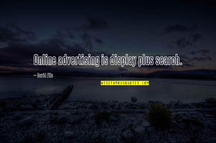 Display Quotes By David Filo: Online advertising is display plus search.