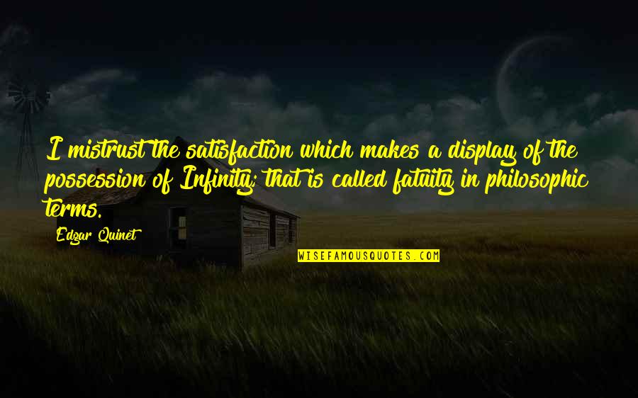 Display Quotes By Edgar Quinet: I mistrust the satisfaction which makes a display