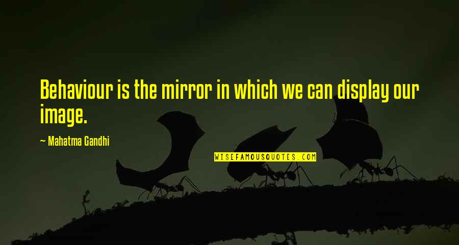 Display Quotes By Mahatma Gandhi: Behaviour is the mirror in which we can