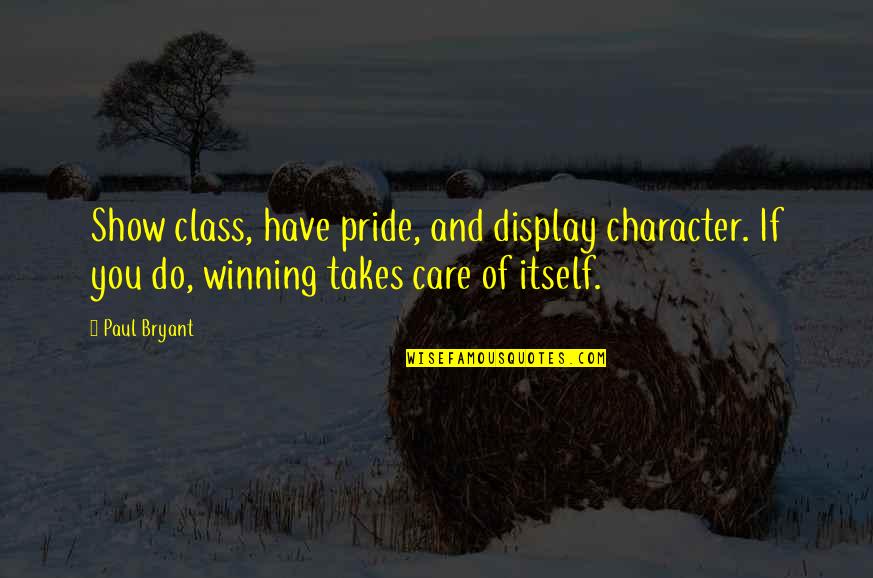 Display Quotes By Paul Bryant: Show class, have pride, and display character. If