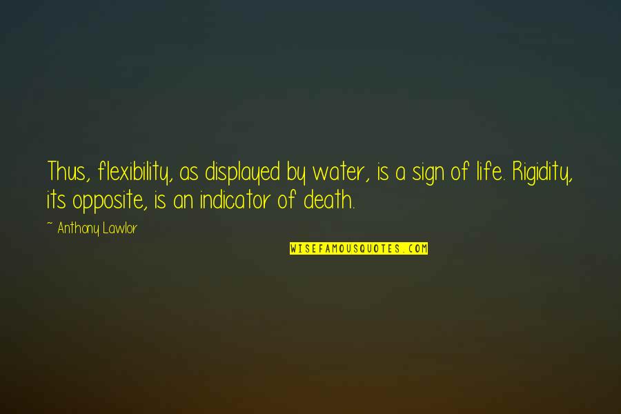 Displayed Quotes By Anthony Lawlor: Thus, flexibility, as displayed by water, is a