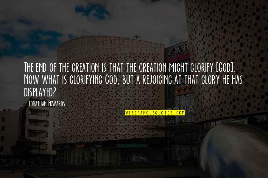 Displayed Quotes By Jonathan Edwards: The end of the creation is that the