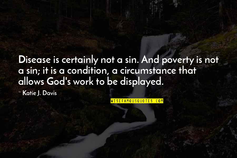 Displayed Quotes By Katie J. Davis: Disease is certainly not a sin. And poverty