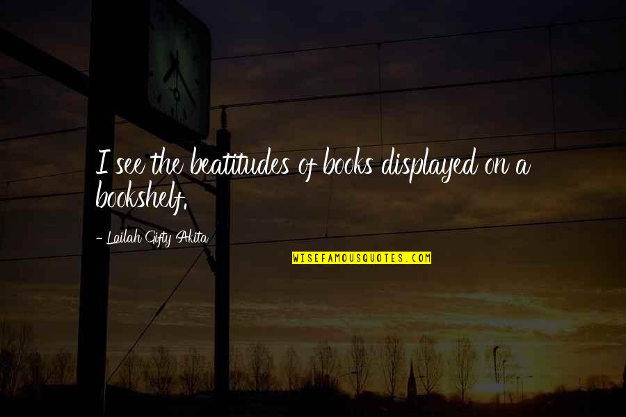 Displayed Quotes By Lailah Gifty Akita: I see the beatitudes of books displayed on