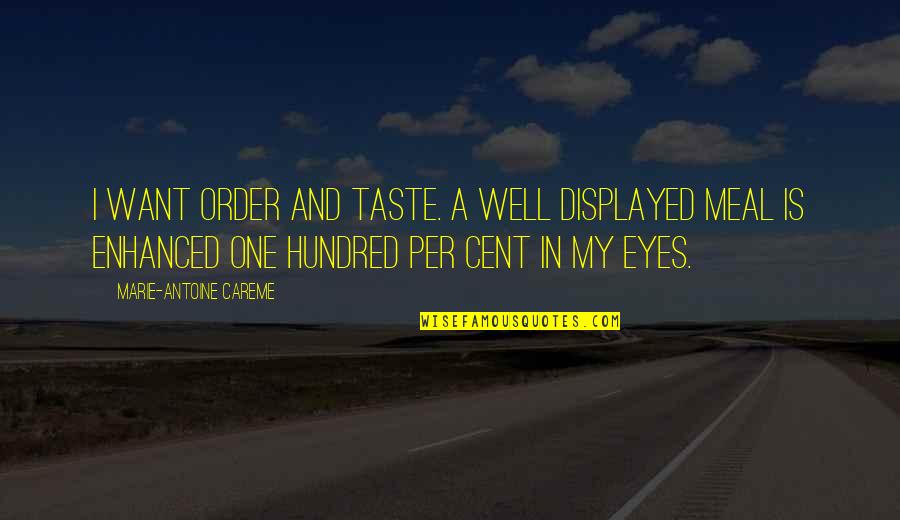 Displayed Quotes By Marie-Antoine Careme: I want order and taste. A well displayed