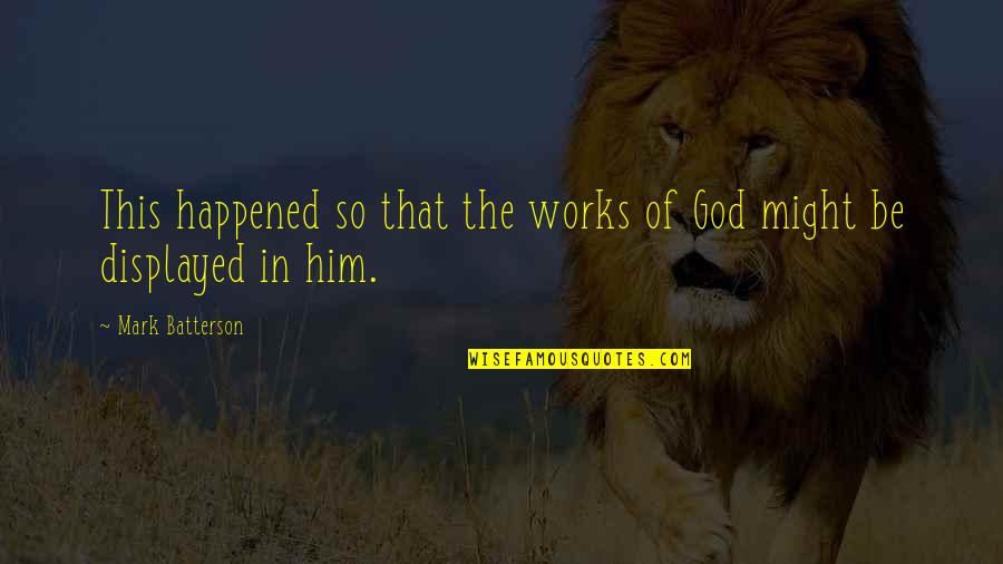 Displayed Quotes By Mark Batterson: This happened so that the works of God
