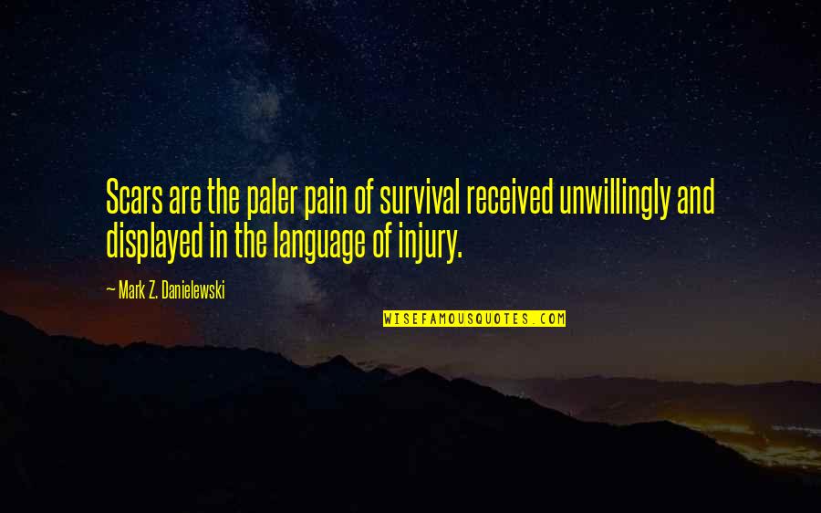 Displayed Quotes By Mark Z. Danielewski: Scars are the paler pain of survival received